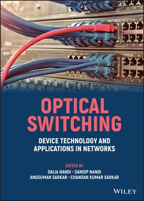 Optical Switching: Device Technology and Applications in Networks - Nandi, Dalia (Editor), and Nandi, Sandip (Editor), and Sarkar, Angsuman (Editor)