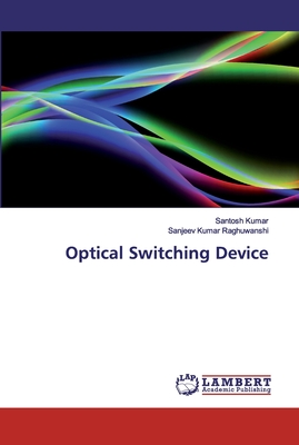 Optical Switching Device - Kumar, Santosh, and Raghuwanshi, Sanjeev Kumar