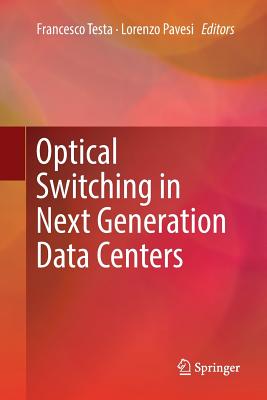 Optical Switching in Next Generation Data Centers - Testa, Francesco (Editor), and Pavesi, Lorenzo (Editor)