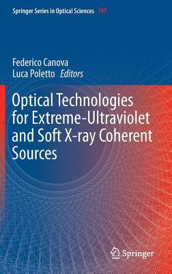 Optical Technologies for Extreme-Ultraviolet and Soft X-Ray Coherent Sources - Canova, Federico (Editor), and Poletto, Luca (Editor)