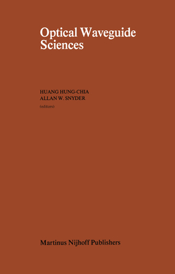 Optical Waveguide Sciences: Proceedings of the International Symposium, Held at Kweilin, People's Republic of China (Prc), June 20-23, 1983 - Huang-Chia, H (Editor), and Snyder, A W (Editor)