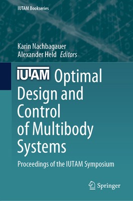 Optimal Design and Control of Multibody Systems: Proceedings of the IUTAM Symposium - Nachbagauer, Karin (Editor), and Held, Alexander (Editor)