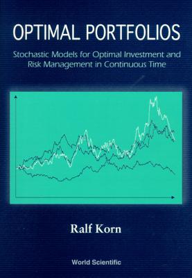 Optimal Portfolios: Stochastic Models for Optimal Investment and Risk Management in Continuous Time - Korn, Ralf