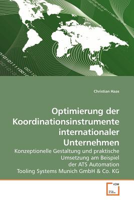 Optimierung Der Koordinationsinstrumente Internationaler Unternehmen - Haas, Christian, Dr.