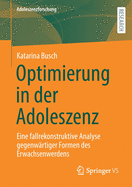 Optimierung in der Adoleszenz: Eine fallrekonstruktive Analyse gegenw?rtiger Formen des Erwachsenwerdens