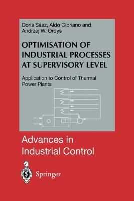 Optimisation of Industrial Processes at Supervisory Level: Application to Control of Thermal Power Plants - Saez, Doris A, and Cipriano, Aldo, and Ordys, Andrzej W