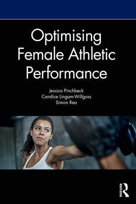 Optimising Female Athletic Performance - Pinchbeck, Jess, and Lingam-Willgoss, Candice, and Rea, Simon