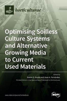 Optimising Soilless Culture Systems and Alternative Growing Media to Current Used Materials - Gruda, Nazim (Guest editor), and Fernndez, Juan A (Guest editor)