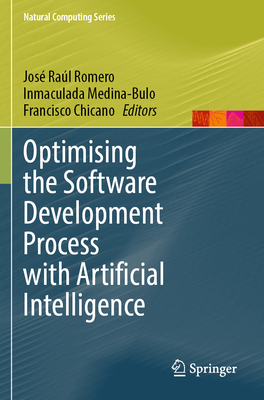 Optimising the Software Development Process with Artificial Intelligence - Romero, Jos Ral (Editor), and Medina-Bulo, Inmaculada (Editor), and Chicano, Francisco (Editor)