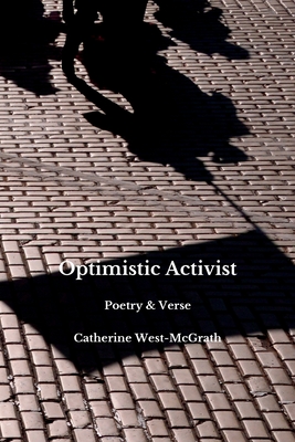 Optimistic Activist: Poetry and Verse - West-McGrath, Catherine