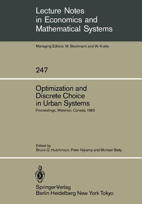 Optimization and Discrete Choice in Urban Systems: Proceedings of the International Symposium on New Directions in Urban Systems Modelling Held at the University of Waterloo, Canada July 1983 - Hutchinson, Bruce G (Editor), and Nijkamp, Peter (Editor), and Batty, Michael (Editor)