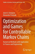 Optimization and Games for Controllable Markov Chains: Numerical Methods with Application to Finance and Engineering