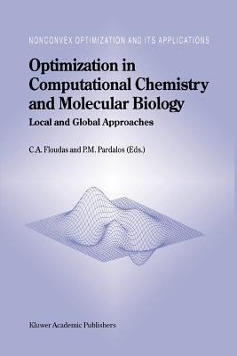 Optimization in Computational Chemistry and Molecular Biology: Local and Global Approaches - Floudas, Christodoulos A. (Editor), and Pardalos, Panos M. (Editor)