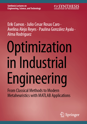 Optimization in Industrial Engineering: From Classical Methods to Modern Metaheuristics with MATLAB Applications - Cuevas, Erik, and Rosas Caro, Julio Cesar, and Alejo Reyes, Avelina