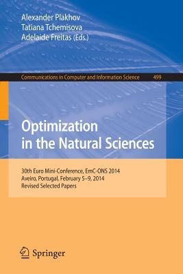 Optimization in the Natural Sciences: 30th Euro Mini-Conference, Emc-Ons 2014, Aveiro, Portugal, February 5-9, 2014. Revised Selected Papers - Plakhov, Alexander (Editor), and Tchemisova, Tatiana (Editor), and Freitas, Adelaide (Editor)