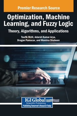 Optimization, Machine Learning, and Fuzzy Logic: Theory, Algorithms, and Applications - Mzili, Toufik (Editor), and Arya, Adarsh Kumar (Editor), and Pamucar, Dragan (Editor)