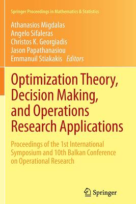 Optimization Theory, Decision Making, and Operations Research Applications: Proceedings of the 1st International Symposium and 10th Balkan Conference on Operational Research - Migdalas, Athanasios (Editor), and Sifaleras, Angelo (Editor), and Georgiadis, Christos K (Editor)
