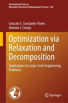 Optimization via Relaxation and Decomposition: Applications to Large-Scale Engineering Problems - Constante-Flores, Gonzalo E., and Conejo, Antonio J.