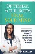 Optimize Your Body, Heal Your Mind: An Integrative, Innovative, and Powerful New Protocol for Mental Wellbeing