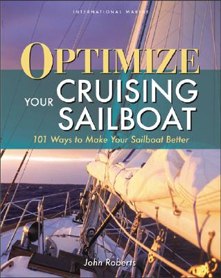 Optimize Your Cruising Sailboat: 101 Ways to Make Your Sailboat Better - Roberts, John