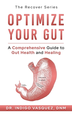 Optimize Your Gut: A Comprehensive Guide to Gut Health and Healing - Beckrich, Brandon (Foreword by), and Mihrzad, Aj (Foreword by), and Vasquez Dnm, Indigo