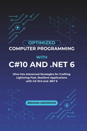 Optimized Computer Programming With C#10 And .NET 6: Dive into Advanced Strategies for Crafting Lightning-Fast, Resilient Applications with C# 10.0 and .NET 6