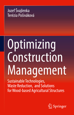 Optimizing Construction Management: Sustainable Technologies, Waste Reduction,  and Solutions for Wood-based Agricultural Structures - Svajlenka, Jozef, and Posivkov, Terzia