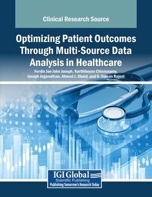 Optimizing Patient Outcomes Through Multi-Source Data Analysis in Healthcare - John Joseph, Ferdin Joe (Editor), and Chinnusamy, Karthikeyan (Editor), and Jeganathan, Joseph (Editor)