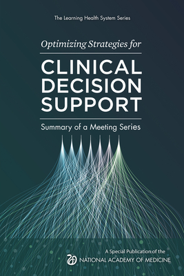 Optimizing Strategies for Clinical Decision Support: Summary of a Meeting Series - National Academy of Medicine, and The Learning Health System Series, and Lopez, Marianne Hamilton (Editor)