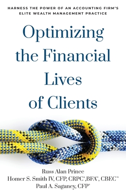 Optimizing the Financial Lives of Clients: Harness the Power of an Accounting Firm's Elite Wealth Management Practice - Prince, Russ Alan, and Smith Cfp Crpc Bfa Cbec, Homer S, IV, and Saganey Cfp, Paul A