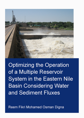 Optimizing the Operation of a Multiple Reservoir System in the Eastern Nile Basin Considering Water and Sediment Fluxes - Digna, Reem Fikri Mohamed Osman