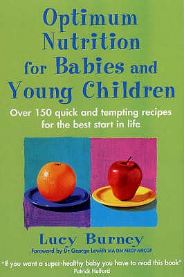 Optimum Nutrition For Babies & Young Children: Over 150 quick and tempting recipes for the best start in life - Burney, Lucy