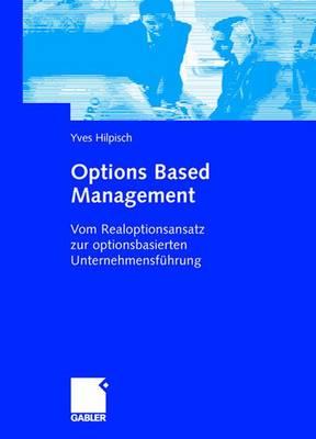 Options Based Management: Vom Realoptionsansatz Zur Optionsbasierten Unternehmensfuhrung - Hilpisch, Yves