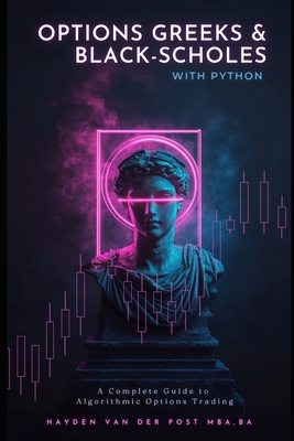 Options Greeks and Black-Scholes with Python: A Complete Guide to Algorithmic Options Trading - Publishing, Reactive, and Schwartz, Alice, and Van Der Post, Hayden