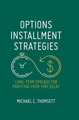 Options Installment Strategies: Long-Term Spreads for Profiting from Time Decay - Thomsett, Michael C.