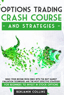 Options Trading Crash Course and Strategies: Build Your Income from Zero with the Best Market Evaluation Techniques and the Most Effective Strategies for Beginners to Invest in Stock Options