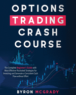 Options Trading Crash Course: The Complete Beginner's Guide with Most Effective Illustrated Strategies for Investing and Generate a Consistent Cash Flow without Effort