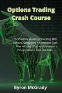 Options Trading Crash Course: The Essential Guide For Investing With Options, Generating A Consistent Cash Flow Without Effort, And Generate Passive Income With Low Risks