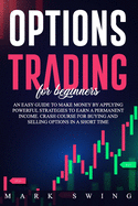 Options Trading For Beginners: An Easy Guide to Make Money by Applying Powerful Strategies to Earn a Permanent Income. Crash Course for Buying and Selling Options in a Short Time