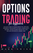 Options Trading For Beginners: An Easy Guide to Make Money by Applying Powerful Strategies to Earn a Permanent Income. Crash Course for Buying and Selling Options in a Short Time