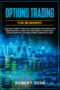 Options Trading For Beginners: Crash Day Course to Become a Profitable Investor in Your Spare Time for a Living with Strategies to Trade Penny Stocks, Bond, EFT, Futures & Forex Markets in 7 Days