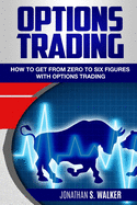 Options Trading For Beginners: How To Get From Zero To Six Figures With Options Trading - Options For Beginners