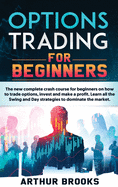 Options Trading for Beginners: The new complete crash course for beginners on how to trade options, invest and make a profit. Learn all the Swing and Day strategies to dominate the market.