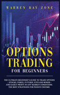 Options Trading For Beginners: The Ultimate Beginner's Guide To Trade Options (Stocks, Forex, Futures, Etfs And Bonds) And Easily Profit In Any Market Conditions. The Best Strategies For Passive Income