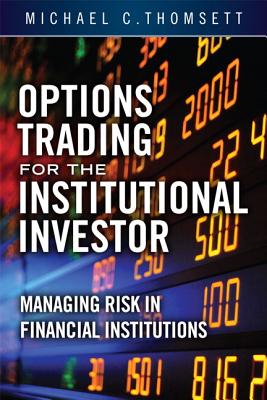 Options Trading for the Institutional Investor: Managing Risk in Financial Institutions - Thomsett, Michael C