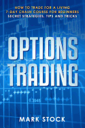 Options Trading: How to trade for a living, 7-day crash course for beginners, secret strategies, tips and tricks