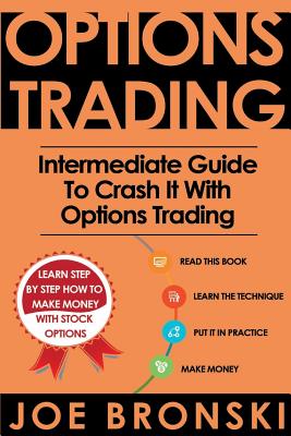 Options Trading: Intermediate Guide To Crash It With Options Trading (Strategies For Maximum Profit - Options Trading, Stock Exchange, Trading Strategies, Tips & Tricks) - Bronski, Joe