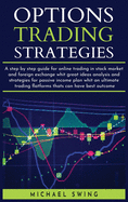 options trading strategies: A step by step guide for online trading in stock market and foreign exchange whit great ideas analysis and strategies for passive income plan whit an ultimate trading flatforms thats can have best outcome