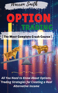 Options Trading: The Most Complete Crash Course All You Need to Know About Options, Trading Strategies for Creating a Real Alternative Income