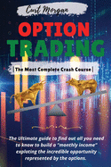 Options Trading: -The Most Complete Crash Course- The Ultimate guide to find out all you need to know to build a "monthly income" exploting the incredible opportunity represented by the options. -March 2021 Edition-